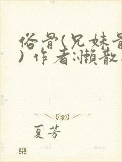 俗骨(兄妹骨科) 作者:懒散蒲公英