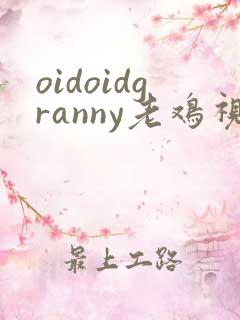 oidoidgranny老鸡视频