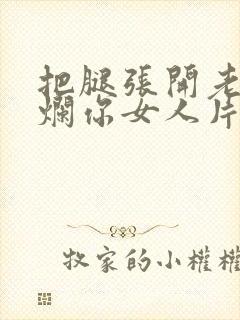 把腿张开老子臊烂你女人片