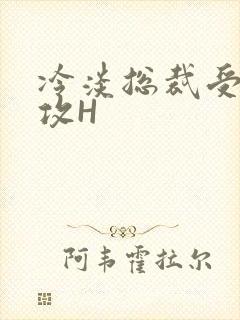 冷淡总裁受下属攻H