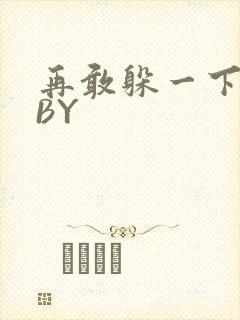 再敢躲一下试试BY