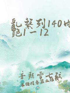 乱系列140肉艳1一12