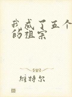 我成了五个大佬的祖宗