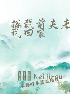 总裁前夫老婆跟我回家