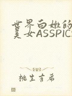 世界白嫩的极品美女ASSPICS