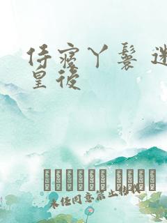 侍寝丫鬟 迷糊皇后