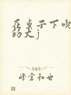在桌子下吃总裁的大j