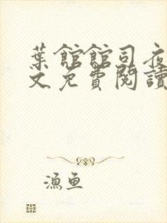 叶馆馆司夜寒全文免费阅读