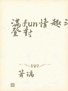 满fun情趣斗登对