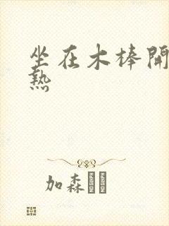 坐在木棒开始加热