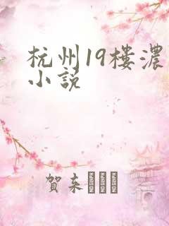 杭州19楼浓情小说
