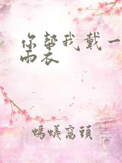 你帮我戴一下小雨衣