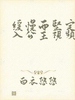 缓慢而坚定地深入公主视频