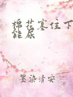 棉花塞住下面不能尿