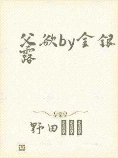 父欲by金银花露