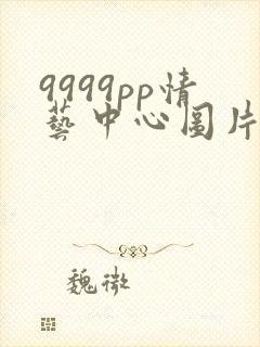 9999pp情艺中心图片