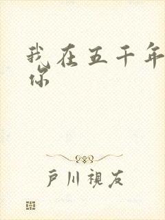 我在五千年前等你