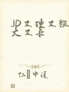 JD又硬又粗又大又长