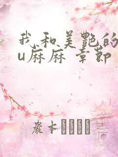 我和美艳的巨ru麻麻 章节