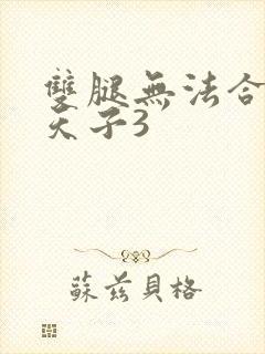 双腿无法合拢的天子3