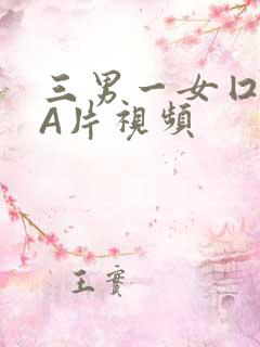 三男一女囗交三A片视频