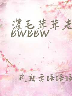 浓毛茸茸老太BBWBBW
