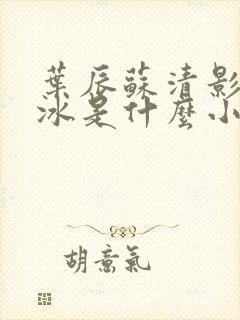 叶辰苏清影秦若冰是什么小说