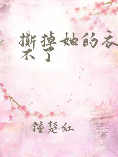 撕掉她的衣服玩不了
