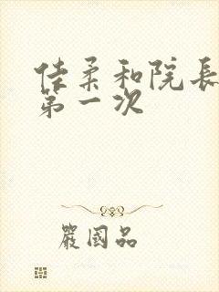 佳柔和院长公的第一次