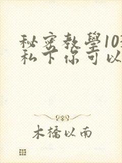 秘密教学103私下你可以随意