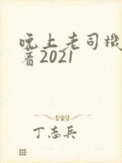 晚上老司机睡不着2021