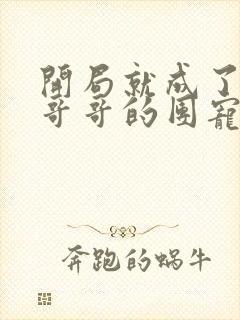 开局就成了六个哥哥的团宠