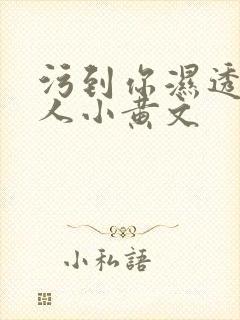 污到你湿透的多人小黄文