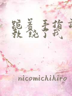 跪着 手指 调教 饶了我