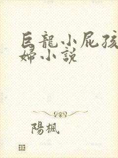 巨龙小屁孩玩美妇小说