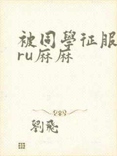 被同学征服的巨ru麻麻