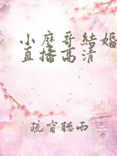 小么哥结婚视频直播高清