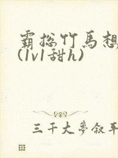 霸总竹马想啪我(1v1甜h)