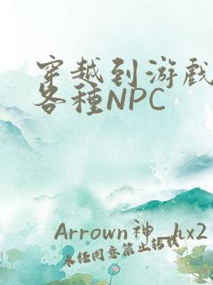 穿越到游戏里和各种NPC