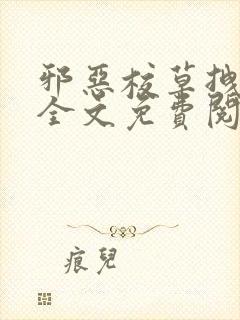 邪恶校草拽校花全文免费阅读