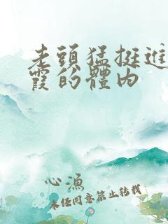 老头猛挺进王进霞的体内