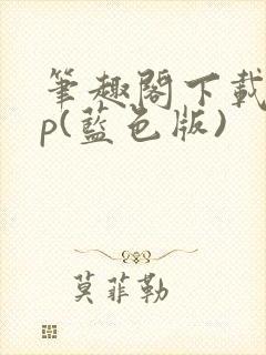 笔趣阁下载app(蓝色版)