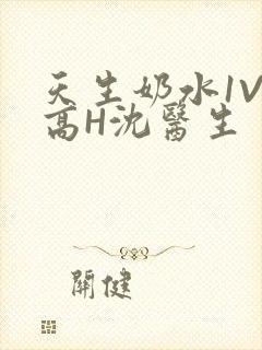 天生奶水1V1高H沈医生