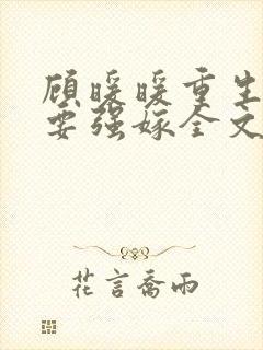 顾暖暖重生嫡女要强嫁全文免费阅读