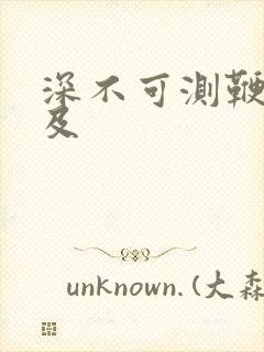 深不可测鞭长莫及