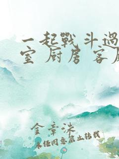 一起战斗过 卧室 厨房 客厅