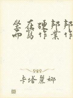 坐在硬邦邦的上面写作业作文