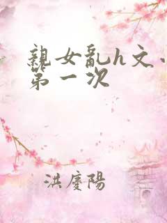 亲女乱h文小兰第一次