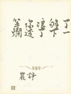 等你浪够了b也烂透了下一句