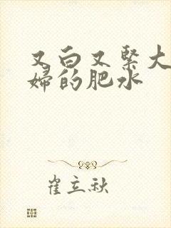 又白又紧大屁贵妇的肥水